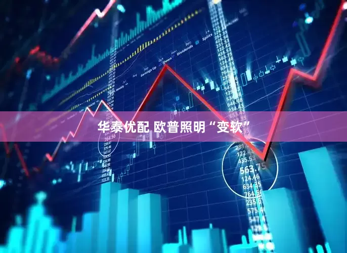 华泰优配 欧普照明“变软”